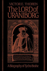 Title: The Lord of Uraniborg: A Biography of Tycho Brahe, Author: Victor E. Thoren