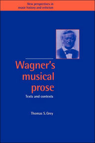 Title: Wagner's Musical Prose: Texts and Contexts, Author: Thomas S. Grey