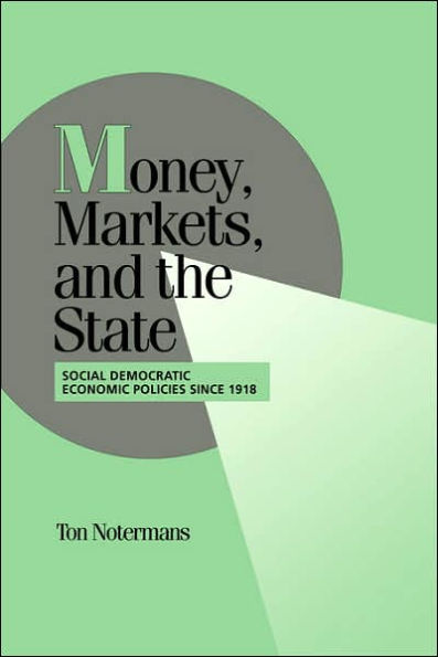 Money, Markets, and the State: Social Democratic Economic Policies since 1918
