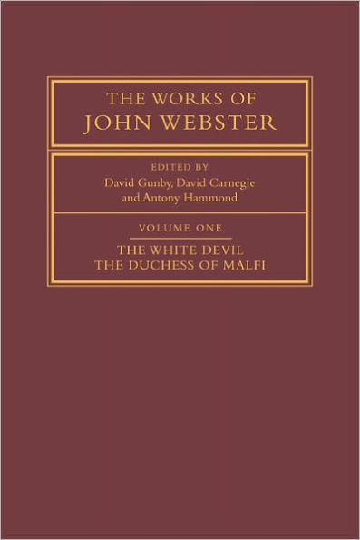 The Works of John Webster: Volume 1, The White Devil; The Duchess of Malfi: An Old-Spelling Critical Edition