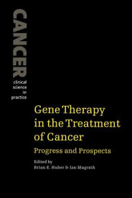 Title: Gene Therapy in the Treatment of Cancer: Progress and Prospects, Author: Brian E. Huber