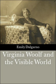 Title: Virginia Woolf and the Visible World, Author: Emily Dalgarno