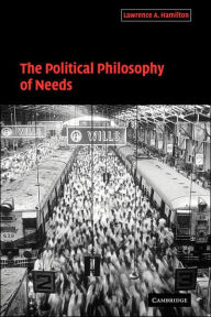 Title: The Political Philosophy of Needs, Author: Lawrence A. Hamilton