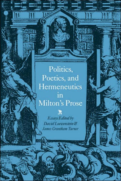 Politics, Poetics, and Hermeneutics Milton's Prose