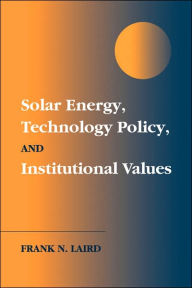 Title: Solar Energy, Technology Policy, and Institutional Values, Author: Frank N. Laird