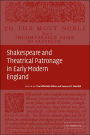 Shakespeare and Theatrical Patronage in Early Modern England