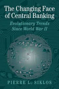 Title: The Changing Face of Central Banking: Evolutionary Trends since World War II, Author: Pierre L. Siklos