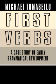 Title: First Verbs: A Case Study of Early Grammatical Development, Author: Michael Tomasello