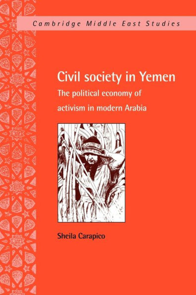 Civil Society in Yemen: The Political Economy of Activism in Modern Arabia