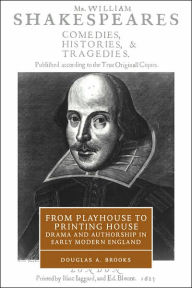 Title: From Playhouse to Printing House: Drama and Authorship in Early Modern England, Author: Douglas A. Brooks