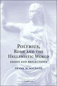 Title: Polybius, Rome and the Hellenistic World: Essays and Reflections, Author: Frank W. Walbank