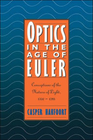 Title: Optics in the Age of Euler: Conceptions of the Nature of Light, 1700-1795, Author: Casper Hakfoort