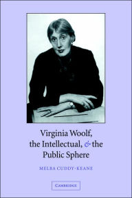 Title: Virginia Woolf, the Intellectual, and the Public Sphere, Author: Melba Cuddy-Keane