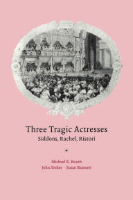 Title: Three Tragic Actresses: Siddons, Rachel, Ristori, Author: Michael Booth