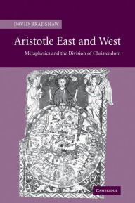 Title: Aristotle East and West: Metaphysics and the Division of Christendom, Author: David Bradshaw