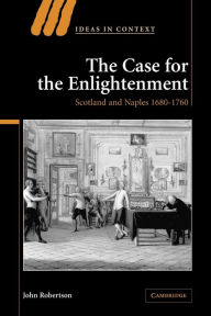 Title: The Case for The Enlightenment: Scotland and Naples 1680-1760, Author: John Robertson