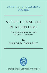 Title: Scepticism or Platonism?: The Philosophy of the Fourth Academy, Author: Harold Tarrant