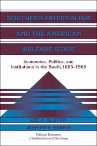 Title: Southern Paternalism and the American Welfare State: Economics, Politics, and Institutions in the South, 1865-1965, Author: Lee J. Alston