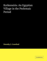 Title: Kerkeosiris: An Egyptian Village in the Ptolemaic Period, Author: Dorothy J. Crawford