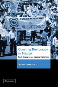 Title: Courting Democracy in Mexico: Party Strategies and Electoral Institutions, Author: Todd A. Eisenstadt