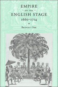 Title: Empire on the English Stage 1660-1714, Author: Bridget Orr