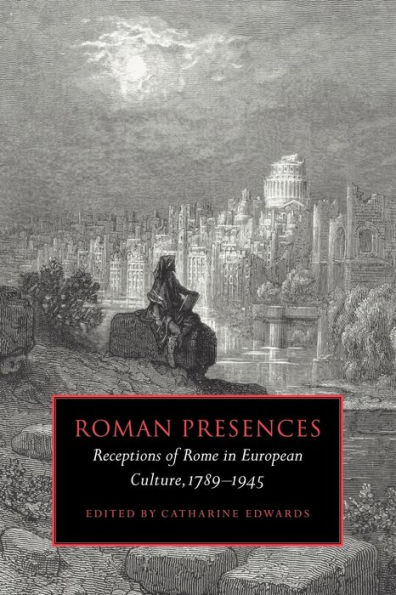 Roman Presences: Receptions of Rome in European Culture, 1789-1945