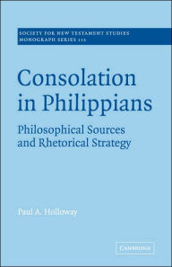 Title: Consolation in Philippians: Philosophical Sources and Rhetorical Strategy, Author: Paul A. Holloway