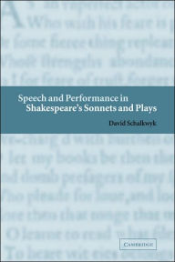 Title: Speech and Performance in Shakespeare's Sonnets and Plays, Author: David Schalkwyk