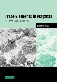 Title: Trace Elements in Magmas: A Theoretical Treatment, Author: Denis M. Shaw