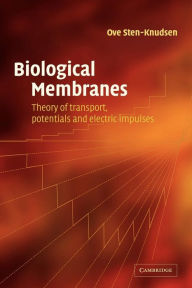 Title: Biological Membranes: Theory of Transport, Potentials and Electric Impulses, Author: Ove Sten-Knudsen