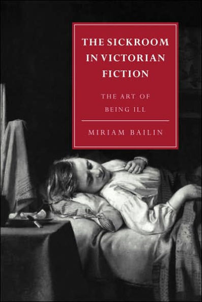 The Sickroom in Victorian Fiction: The Art of Being Ill