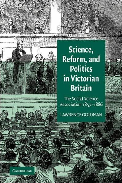 Science, Reform, and Politics in Victorian Britain: The Social Science Association 1857-1886