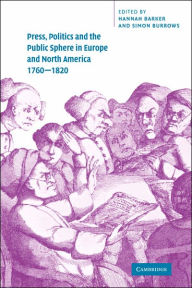 Title: Press, Politics and the Public Sphere in Europe and North America, 1760-1820, Author: Hannah Barker