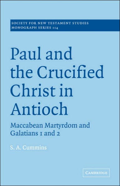 Paul and the Crucified Christ in Antioch: Maccabean Martyrdom and Galatians 1 and 2