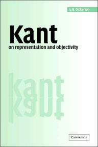 Title: Kant on Representation and Objectivity, Author: A. B. Dickerson