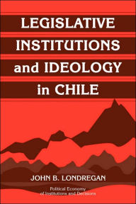 Title: Legislative Institutions and Ideology in Chile, Author: John B. Londregan