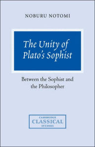 Title: The Unity of Plato's Sophist: Between the Sophist and the Philosopher, Author: Noburu Notomi