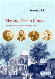 Title: Sky and Ocean Joined: The US Naval Observatory 1830-2000, Author: Steven J. Dick