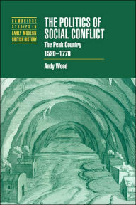 Title: The Politics of Social Conflict: The Peak Country, 1520-1770, Author: Andy Wood