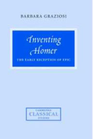 Title: Inventing Homer: The Early Reception of Epic, Author: Barbara Graziosi
