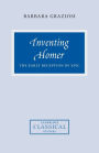 Inventing Homer: The Early Reception of Epic