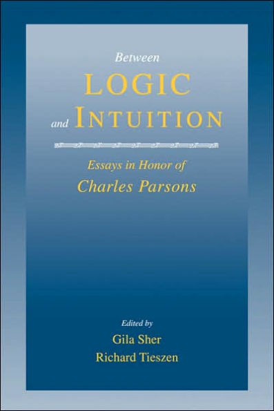 Between Logic and Intuition: Essays in Honor of Charles Parsons