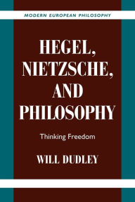 Title: Hegel, Nietzsche, and Philosophy: Thinking Freedom, Author: Will Dudley