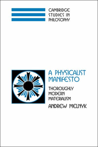 A Physicalist Manifesto: Thoroughly Modern Materialism / Edition 1