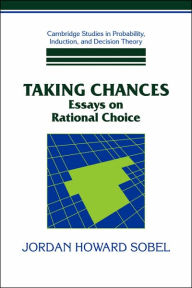 Title: Taking Chances: Essays on Rational Choice, Author: Jordan Howard Sobel
