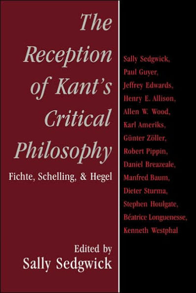 The Reception of Kant's Critical Philosophy: Fichte, Schelling, and Hegel