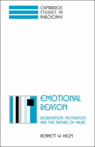 Title: Emotional Reason: Deliberation, Motivation, and the Nature of Value, Author: Bennett W. Helm