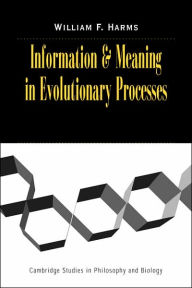 Title: Information and Meaning in Evolutionary Processes, Author: William F. Harms