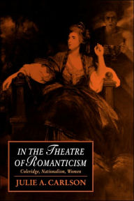 Title: In the Theatre of Romanticism: Coleridge, Nationalism, Women, Author: Julie A. Carlson