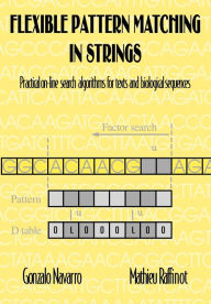 Title: Flexible Pattern Matching in Strings: Practical On-Line Search Algorithms for Texts and Biological Sequences, Author: Gonzalo Navarro